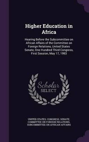 Cover image for Higher Education in Africa: Hearing Before the Subcommittee on African Affairs of the Committee on Foreign Relations, United States Senate, One Hundred Third Congress, First Session, May 17, 1993