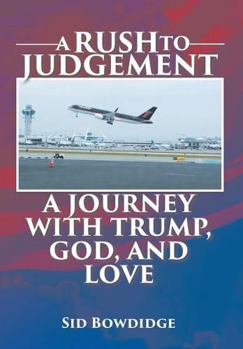 Cover image for A Rush to Judgement: A Journey with Trump, God, and Love