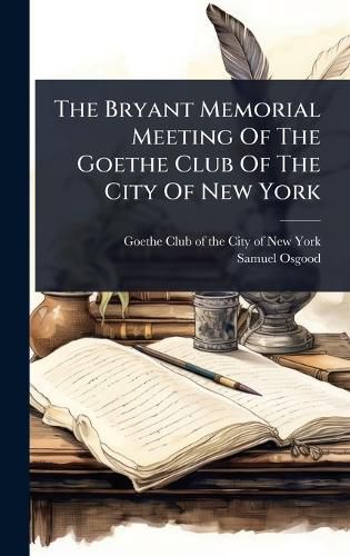 Cover image for The Bryant Memorial Meeting Of The Goethe Club Of The City Of New York