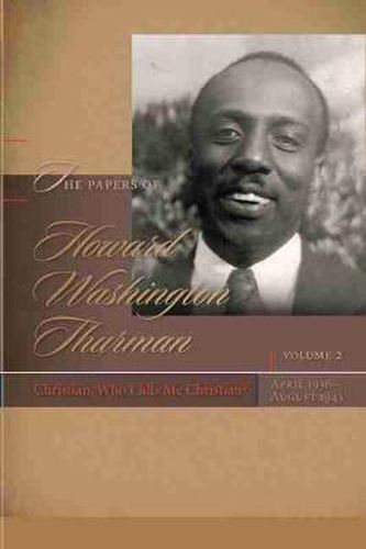 The Papers of Howard Washington Thurman: Volume 2: Christian, Who Calls Me Christian?, April 1936-August 1943