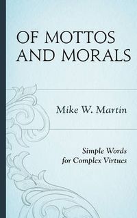 Cover image for Of Mottos and Morals: Simple Words for Complex Virtues