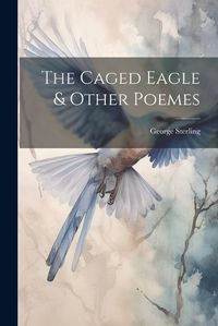 Cover image for The Caged Eagle & Other Poemes