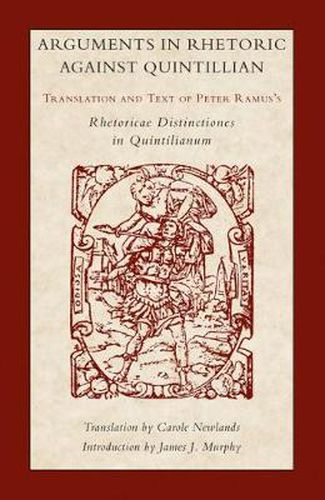 Arguments in Rhetoric Against Quintilian: Translation and Text of Peter Ramus's Rhetoricae Distinctiones in Quintilianum