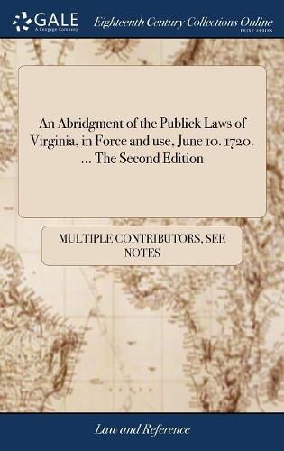 Cover image for An Abridgment of the Publick Laws of Virginia, in Force and use, June 10. 1720. ... The Second Edition
