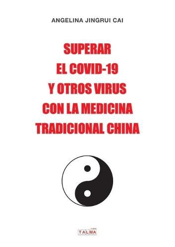 Cover image for Superar El Covid-19 Y Otros Virus Con La Medicina Tradicional China: El secreto de China para detener el Covid-19