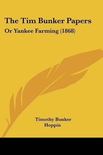 Cover image for The Tim Bunker Papers: Or Yankee Farming (1868)