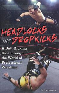 Cover image for Headlocks and Dropkicks: A Butt-Kicking Ride through the World of Professional Wrestling