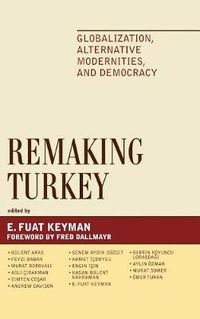 Cover image for Remaking Turkey: Globalization, Alternative Modernities, and Democracies