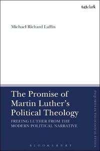 Cover image for The Promise of Martin Luther's Political Theology: Freeing Luther from the Modern Political Narrative