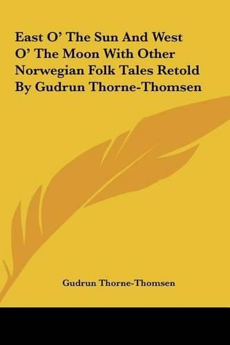 Cover image for East O' the Sun and West O' the Moon with Other Norwegian Folk Tales Retold by Gudrun Thorne-Thomsen