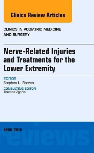 Cover image for Nerve Related Injuries and Treatments for the Lower Extremity, An Issue of Clinics in Podiatric Medicine and Surgery