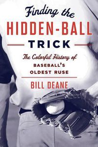 Cover image for Finding the Hidden Ball Trick: The Colorful History of Baseball's Oldest Ruse