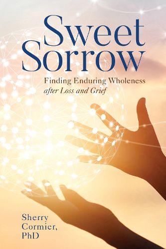 Cover image for Sweet Sorrow: Finding Enduring Wholeness after Loss and Grief