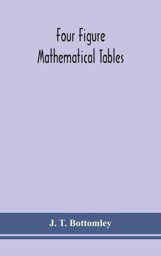 Four figure mathematical tables; comprising logarithmic and trigonometrical tables, and tables of squares, square roots, and reciprocals