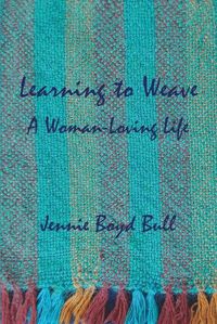 Cover image for Learning to Weave: A Woman-Loving Life