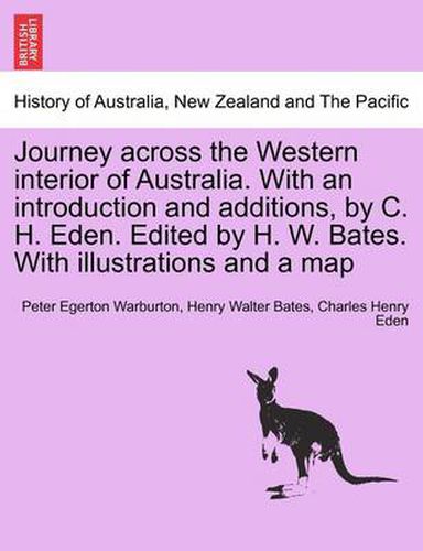 Journey across the Western interior of Australia. With an introduction and additions, by C. H. Eden. Edited by H. W. Bates. With illustrations and a map