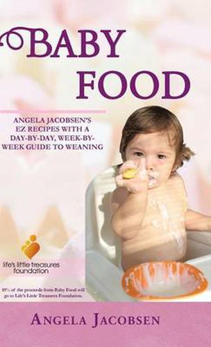 Cover image for Baby Food: Angela Jacobsen's EZ Recipes with a Day-By-Day, Week-By-Week Guide to Weaning