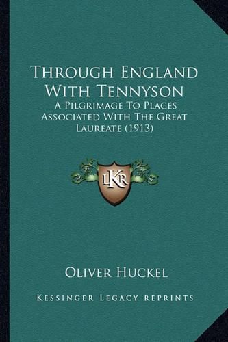 Cover image for Through England with Tennyson Through England with Tennyson: A Pilgrimage to Places Associated with the Great Laureate (1a Pilgrimage to Places Associated with the Great Laureate (1913) 913)