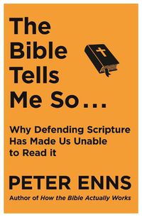 Cover image for The Bible Tells Me So: Why defending Scripture has made us unable to read it