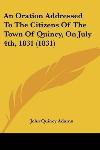 An Oration Addressed to the Citizens of the Town of Quincy, on July 4th, 1831 (1831)