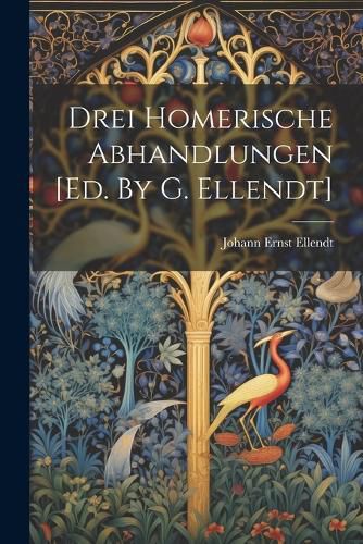 Cover image for Drei Homerische Abhandlungen [ed. By G. Ellendt]