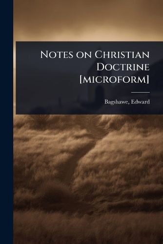 Cover image for Notes on Christian Doctrine [microform]