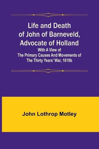 Cover image for Life and Death of John of Barneveld, Advocate of Holland