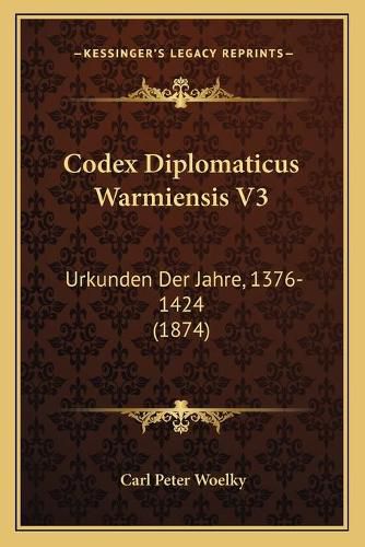 Codex Diplomaticus Warmiensis V3: Urkunden Der Jahre, 1376-1424 (1874)