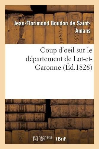 Coup d'Oeil Sur Le Departement de Lot-Et-Garonne: Rapide Apercu de l'Etat de Son Agriculture, de Sa Population Et de Son Industrie En 1828