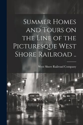 Cover image for Summer Homes and Tours on the Line of the Picturesque West Shore Railroad ..