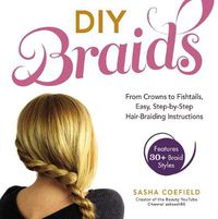 Cover image for DIY Braids: From Crowns to Fishtails, Easy, Step-by-Step Hair-Braiding Instructions