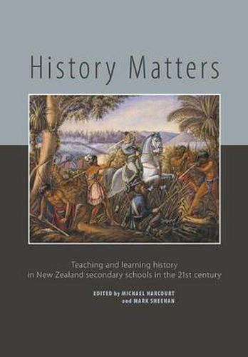 Cover image for History Matters: Teaching and Learning History in New Zealand Secondary Schools in the 21st Century