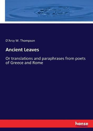 Cover image for Ancient Leaves: Or translations and paraphrases from poets of Greece and Rome