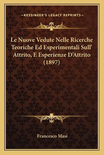 Cover image for Le Nuove Vedute Nelle Ricerche Teoriche Ed Esperimentali Sull' Attrito, E Esperienze D'Attrito (1897)