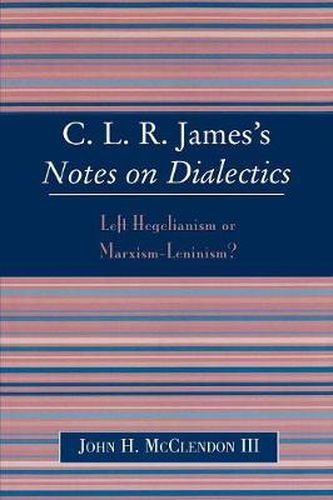 Cover image for CLR James's Notes on Dialectics: Left Hegelianism or Marxism-Leninism?