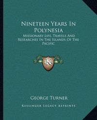 Cover image for Nineteen Years in Polynesia: Missionary Life, Travels and Researches in the Islands of the Pacific