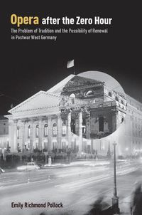 Cover image for Opera After the Zero Hour: The Problem of Tradition and the Possibility of Renewal in Postwar West Germany