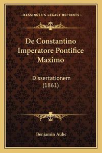 Cover image for de Constantino Imperatore Pontifice Maximo: Dissertationem (1861)