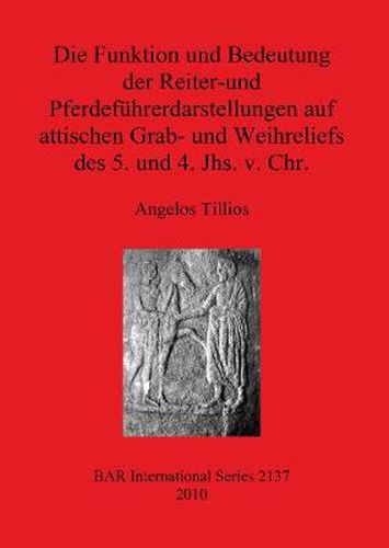 Cover image for Die Funktion und Bedeutung der Reiter-und Pferdefuhrerdarstellungen auf attischen Grab- und Weihreliefs des 5. und 4. Jhs. v. Chr.