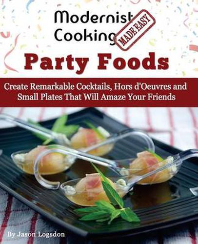 Cover image for Modernist Cooking Made Easy: Party Foods: Create Remarkable Cocktails, Hors D'Oeuvres and Small Plates That Will Amaze Your Friends