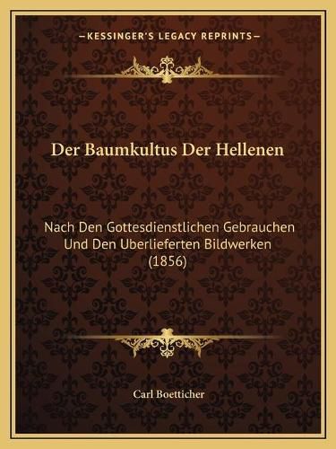 Cover image for Der Baumkultus Der Hellenen: Nach Den Gottesdienstlichen Gebrauchen Und Den Uberlieferten Bildwerken (1856)