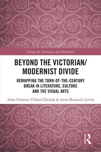 Cover image for Beyond the Victorian/Modernist Divide: Remapping the Turn-of-the-Century Break in Literature, Culture and the Visual Arts