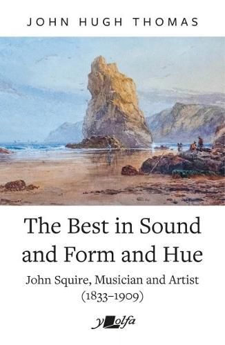 Cover image for Best in Sound and Form and Hue, The - John Squire, Musician and Artist (1833-1909)