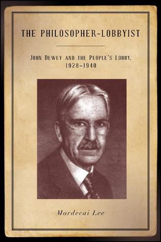 Cover image for The Philosopher-Lobbyist: John Dewey and the People's Lobby, 1928-1940