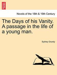 Cover image for The Days of His Vanity. a Passage in the Life of a Young Man.