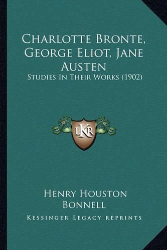 Charlotte Bronte, George Eliot, Jane Austen: Studies in Their Works (1902)