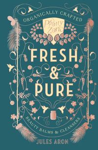 Cover image for Fresh & Pure: Organically Crafted Beauty Balms & Cleansers