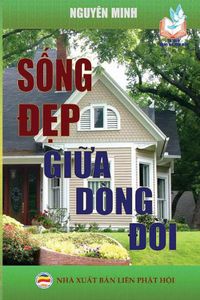 Cover image for S&#7889;ng &#273;&#7865;p gi&#7919;a dong &#273;&#7901;i