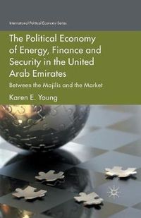 Cover image for The Political Economy of Energy, Finance and Security in the United Arab Emirates: Between the Majilis and the Market