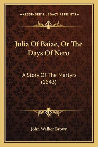 Julia of Baiae, or the Days of Nero: A Story of the Martyrs (1843)